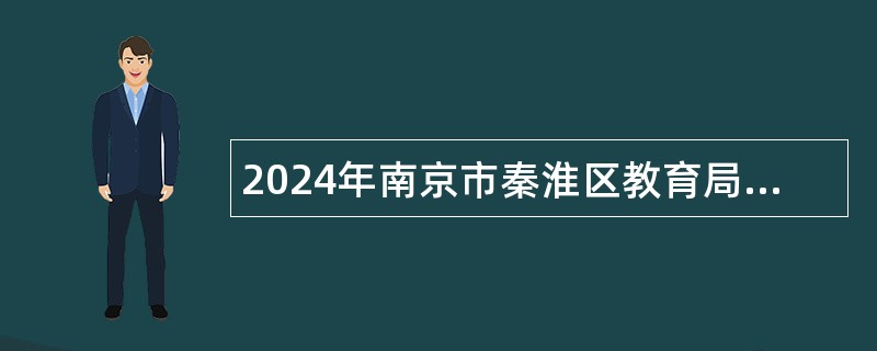 2024年南京市秦淮区教育局所属学校招聘高层次人才公告