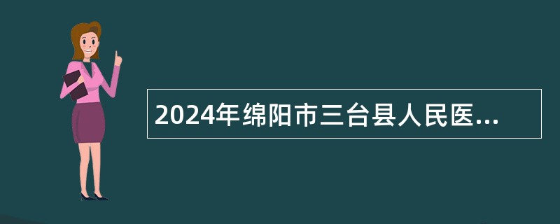 2024年绵阳市三台县人民医院招聘公告（18人）