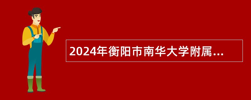 2024年衡阳市南华大学附属第三医院招聘院编公告(13人)