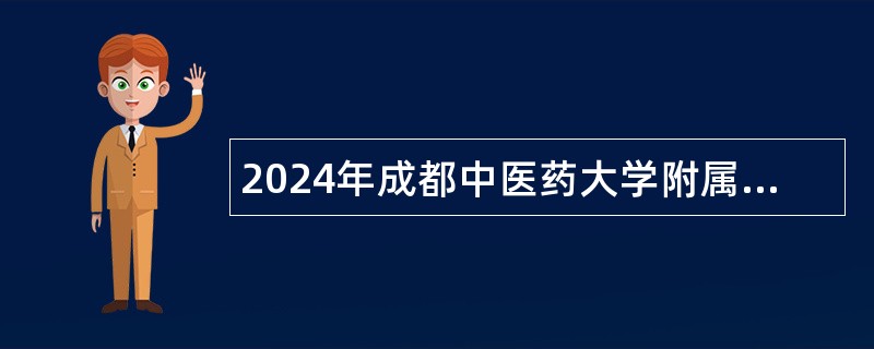 2024年成都中医药大学附属生殖妇幼医院招聘公告