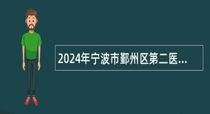 2024年宁波市鄞州区第二医院医共体总院招聘编外人员公告