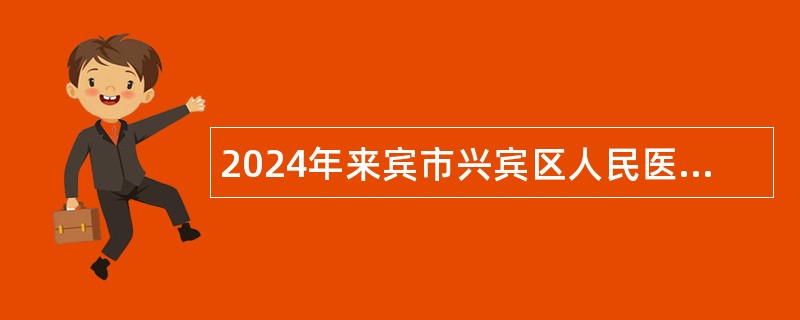 2024年来宾市兴宾区人民医院招聘医师公告