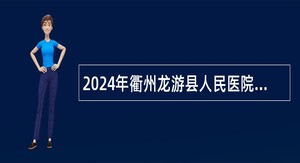 2024年衢州龙游县人民医院招聘劳务派遣工作人员公告