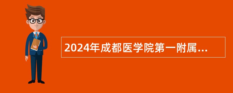 2024年成都医学院第一附属医院合同制护士招聘公告（20人）