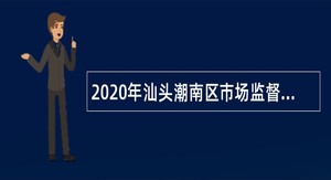 2020年汕头潮南区市场监督管理局机关聘用人员招聘公告