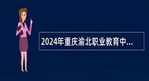 2024年重庆渝北职业教育中心招聘专任教师公告