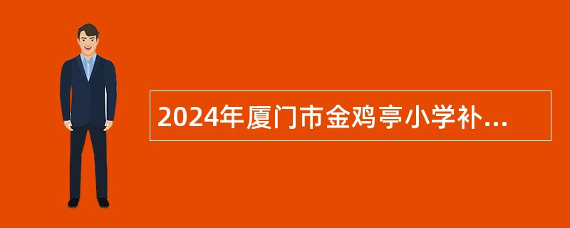 2024年厦门市金鸡亭小学补充非在编人员招聘简章