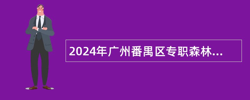 2024年广州番禺区专职森林消防员招聘公告