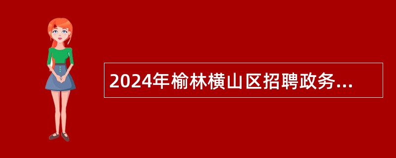 2024年榆林横山区招聘政务辅助工作人员公告（27人）