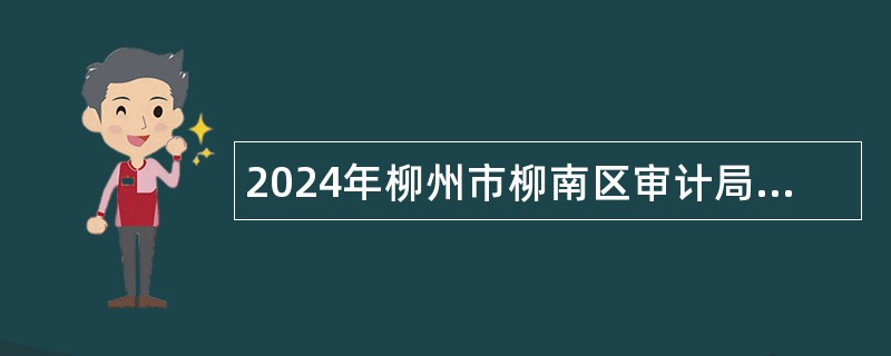 2024年柳州市柳南区审计局招聘公告