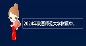 2024年陕西师范大学附属中学教师招聘公告