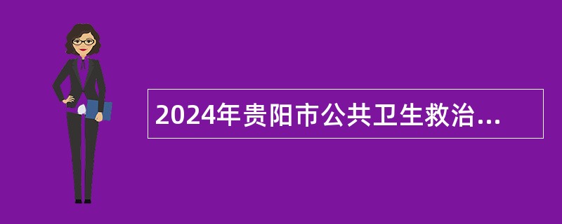 2024年贵阳市公共卫生救治中心人才公告