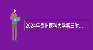 2024年贵州医科大学第三附属医院招聘编外合同制医师公告