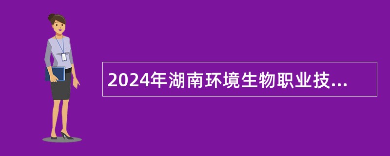 2024年湖南环境生物职业技术学院高层次人才招聘公告