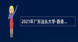 2021年广东汕头大学·香港中文大学联合汕头国际眼科中心招聘公告