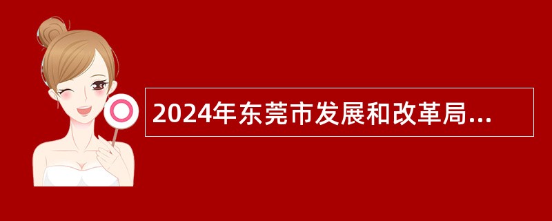 2024年东莞市发展和改革局自主招聘聘用人员公告