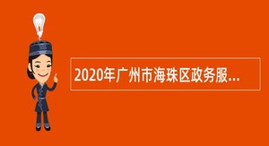 2020年广州市海珠区政务服务数据管理局招聘雇员公告