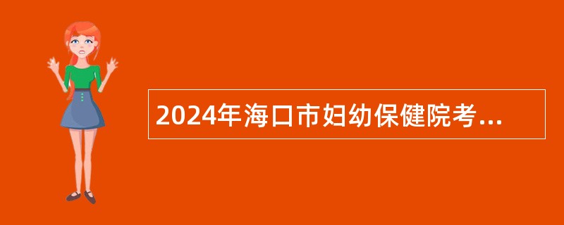 2024年海口市妇幼保健院考核招聘事业单位工作人员公告