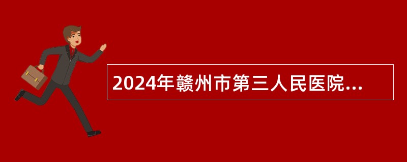 2024年赣州市第三人民医院招聘劳务派遣人员公告