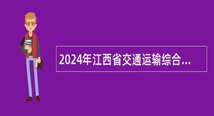 2024年江西省交通运输综合行政执法监督管理局七支队招聘劳务派遣制工作人员公告