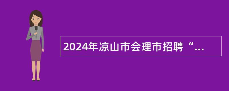 2024年凉山市会理市招聘“一村一幼”辅导员公告（56人）