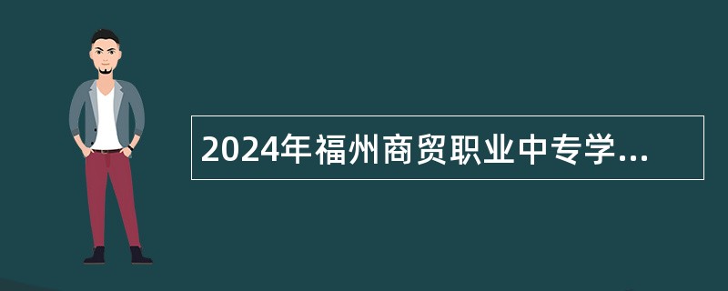 2024年福州商贸职业中专学校招聘公告