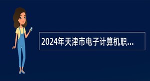 2024年天津市电子计算机职业中等专业学校招聘公告