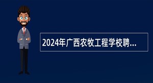 2024年广西农牧工程学校聘用制教师招聘公告（11人）