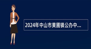 2024年中山市黄圃镇公办中小学招聘合同制教师公告