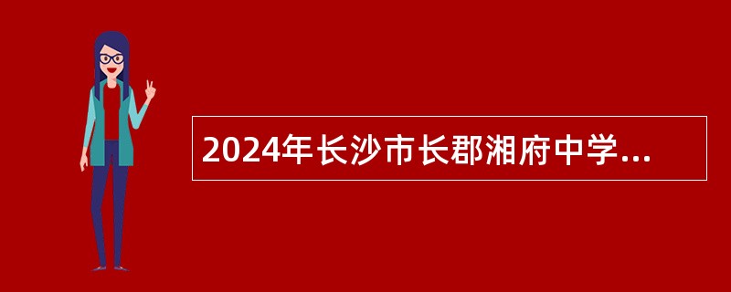 2024年长沙市长郡湘府中学暑假招聘历史教师公告