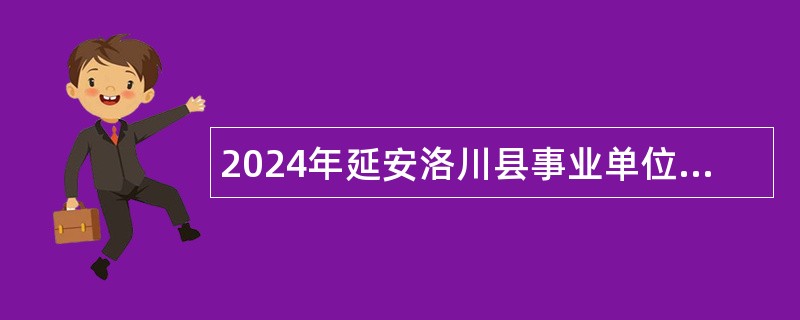 2024年延安洛川县事业单位定向招聘大学生退役士兵公告