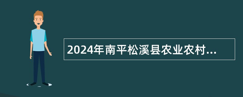 2024年南平松溪县农业农村局招募特聘公告