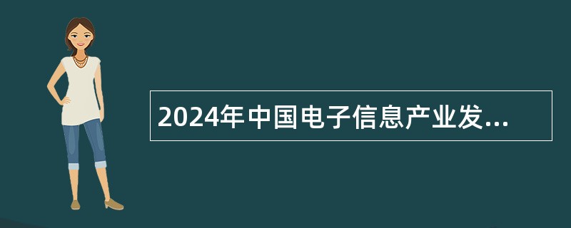 2024年中国电子信息产业发展研究院招聘公告