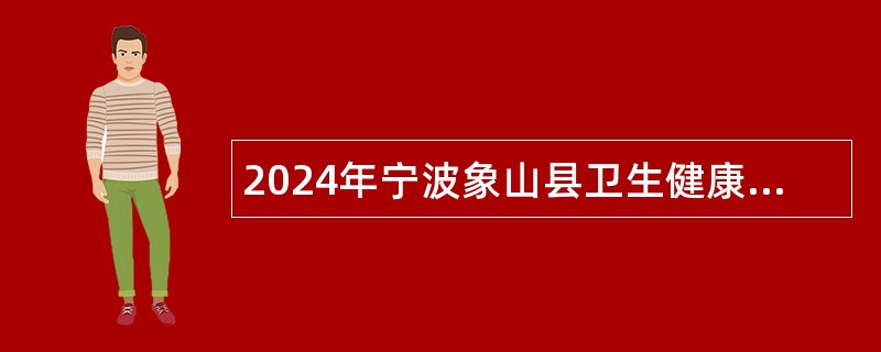 2024年宁波象山县卫生健康系统招聘编外人员公告