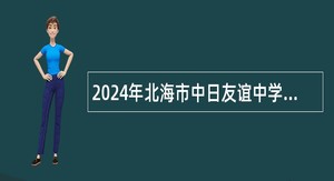 2024年北海市中日友谊中学秋季学期教师招聘公告