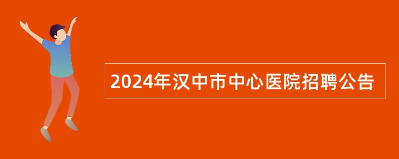 2024年汉中市中心医院招聘公告