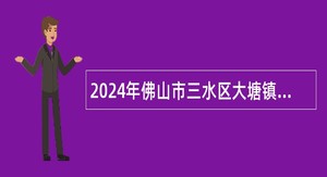 2024年佛山市三水区大塘镇补充招聘公办小学临聘教师公告