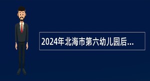 2024年北海市第六幼儿园后勤服务人员控制数人员招聘公告