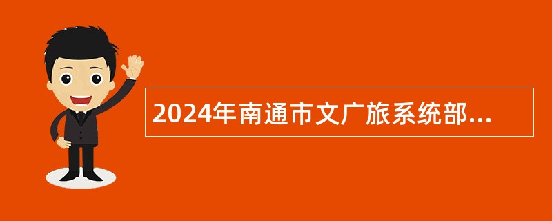 2024年南通市文广旅系统部分事业单位招聘工作人员公告