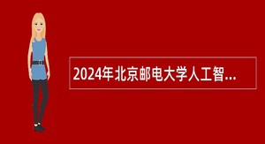 2024年北京邮电大学人工智能学院招聘公告（人才派遣）