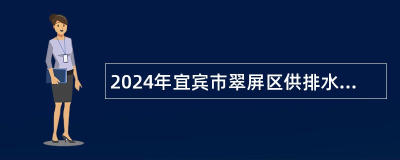 2024年宜宾市翠屏区供排水服务中心招募见习工作人员的公告