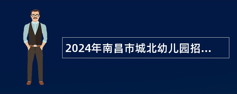 2024年南昌市城北幼儿园招聘派遣制人员公告