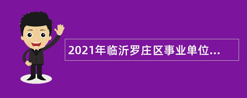 2021年临沂罗庄区事业单位综合类岗位工作人员招聘考试公告（22人）