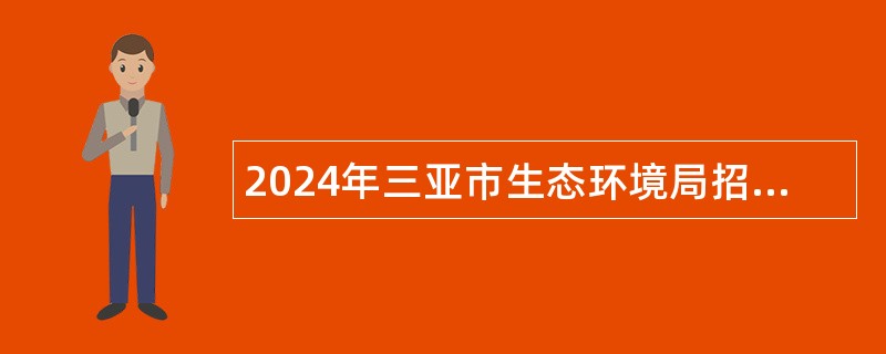 2024年三亚市生态环境局招聘下属事业单位人员公告