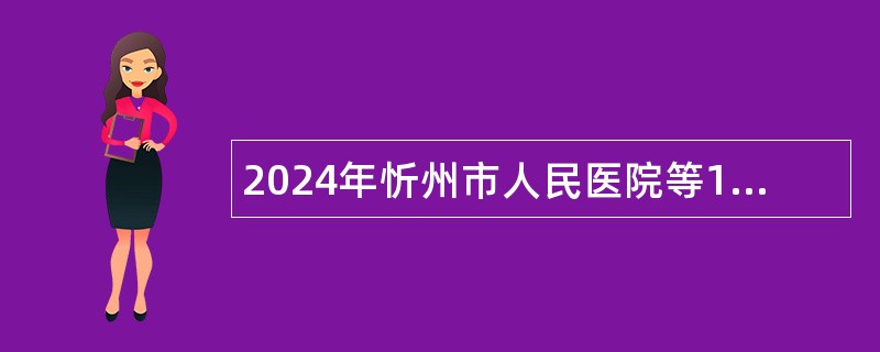 2024年忻州市人民医院等15个市直事业单位招聘工作人员补充公告