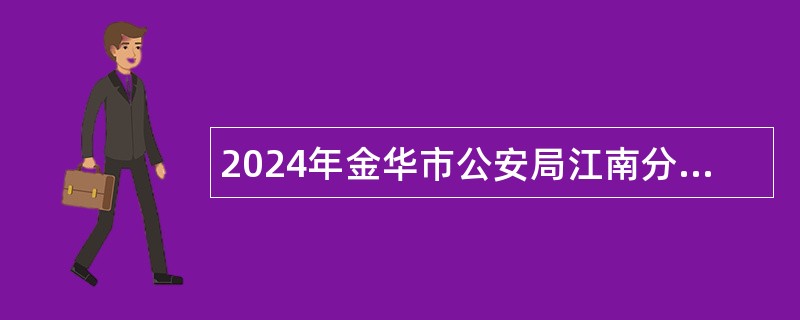 2024年金华市公安局江南分局招聘警务辅助人员简章