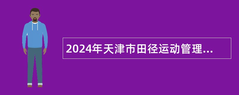 2024年天津市田径运动管理中心招聘优秀运动员公告