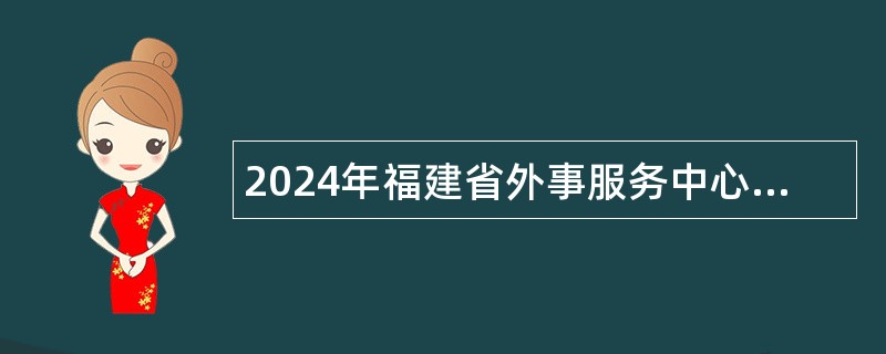 2024年福建省外事服务中心招聘阿拉伯语翻译公告