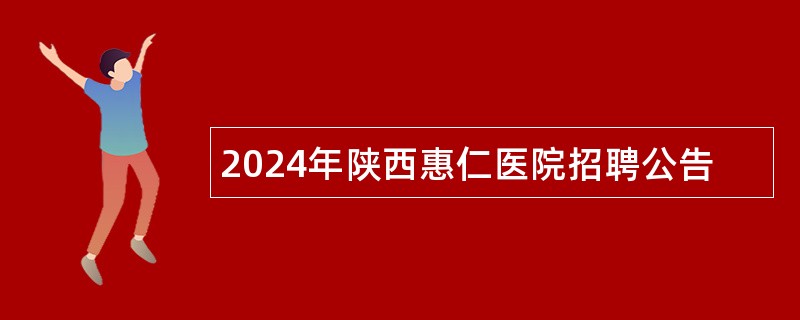 2024年陕西惠仁医院招聘公告