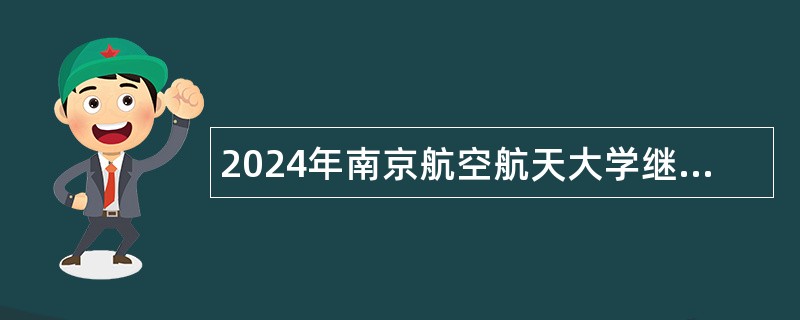 2024年南京航空航天大学继续教育学院招聘教育管理人员公告